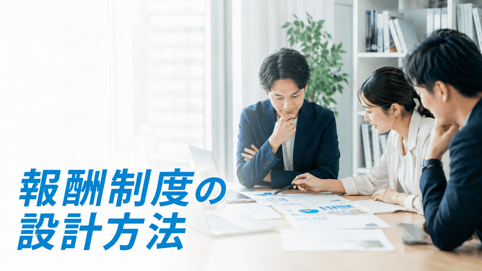 報酬制度の設計方法|等級・評価と連動させ社員の納得感を高める作り方